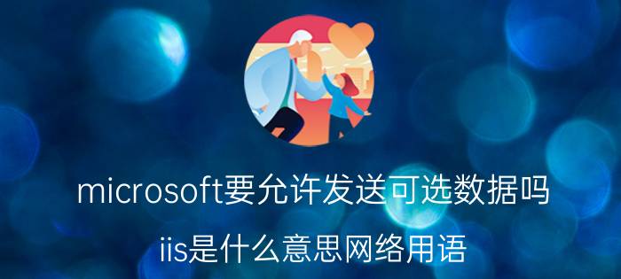 microsoft要允许发送可选数据吗 iis是什么意思网络用语？